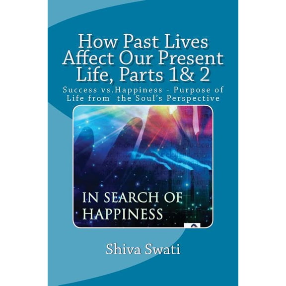 The Soul's Perspective How Past Lives Affect Our Present Life, Parts 1& 2: Success vs. Happiness- Purpose Of the Soul, Book 5, (Paperback)