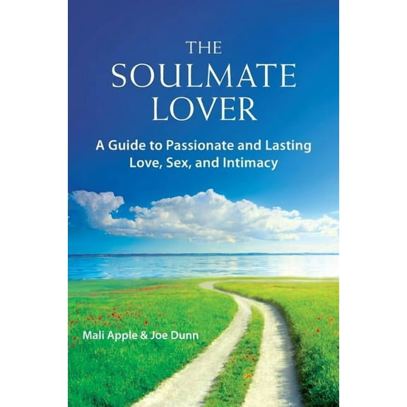The Soulmate Lover: A Guide to Passionate and Lasting Love, Sex, and Intimacy, (Paperback)