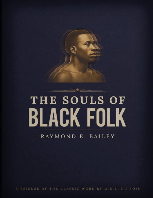 The Souls of Black Folk: A Deep Exploration of the Human Spirit as Seen Through the Lived Experiences, Struggles, Triump, (Paperback)