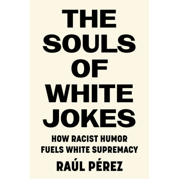 The Souls of White Jokes: How Racist Humor Fuels White Supremacy, (Paperback)