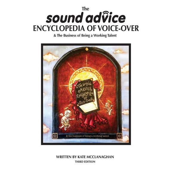 The Sound Advice Encyclopedia of Voice-Over & The Business of Being a Working Talent