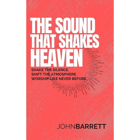 The Sound That Shakes Heaven: Shake the silence. Shift the atmosphere. Worship like never before., (Paperback)