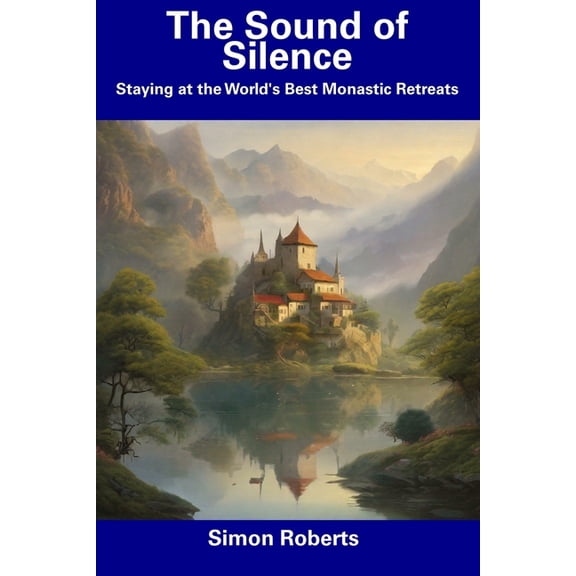 The Sound of Silence: Staying at the World's Best Monastic Retreats, (Paperback)