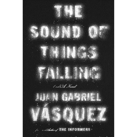 The Sound of Things Falling : A Novel