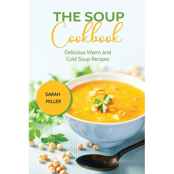 The Soup Cookbook: Delicious Warm and Cold Soup Recipes, (Paperback)