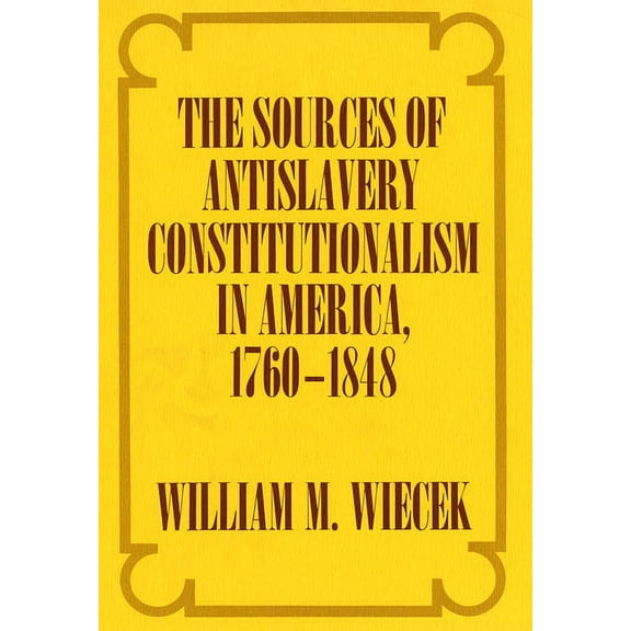 The Sources of Anti-Slavery Constitutionalism in America, 1760-1848, (Paperback)