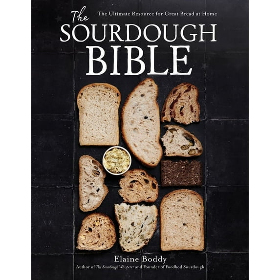 The Sourdough Bible: The Ultimate Resource for Great Bread at Home, (Hardcover)