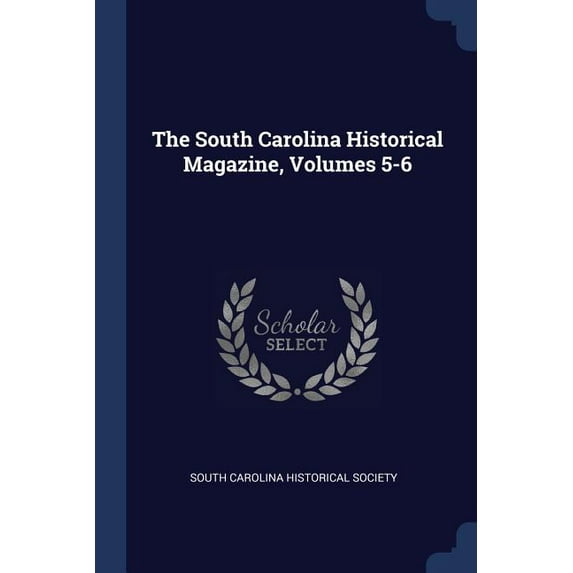 The South Carolina Historical Magazine, Volumes 5-6 (Paperback)