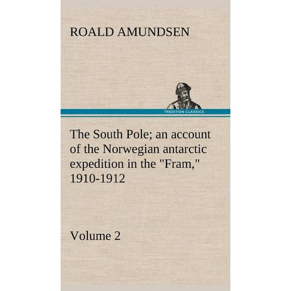 The South Pole; an account of the Norwegian antarctic expedition in the "Fram," 1910-1912 - Volume 2 (Hardcover)