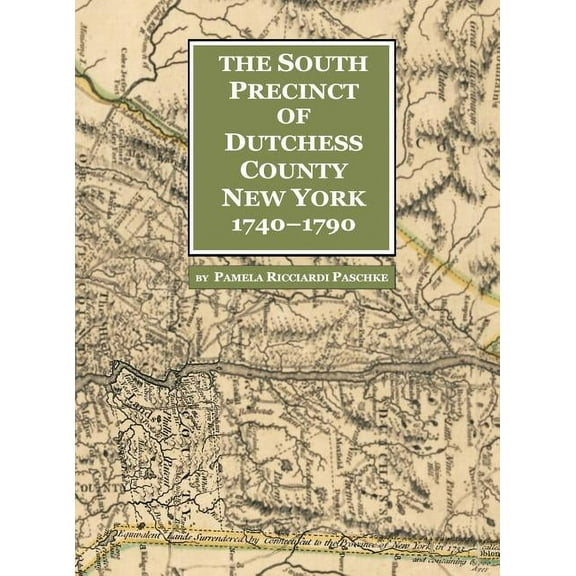 The South Precinct of Dutchess County New York 1740-1790: divided into Philipse, Fredricksburgh, and South East Precinct, (Hardcover)