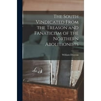The South Vindicated From the Treason and Fanaticism of the Northern Abolitionists (Paperback)