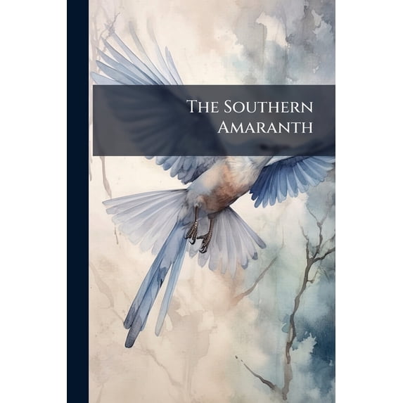 The Southern Amaranth: A Carefully Selected Collection of Poems Growing Out of and in Reference to the Late War... Paperback