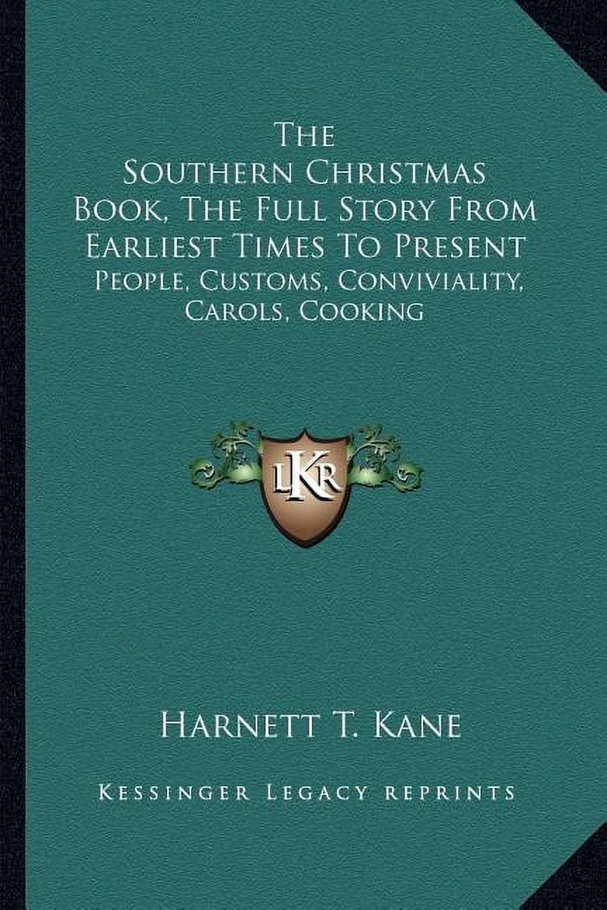 The Southern Christmas Book, the Full Story from Earliest Times to Present: People, Customs, Conviviality, Carols, Cooki