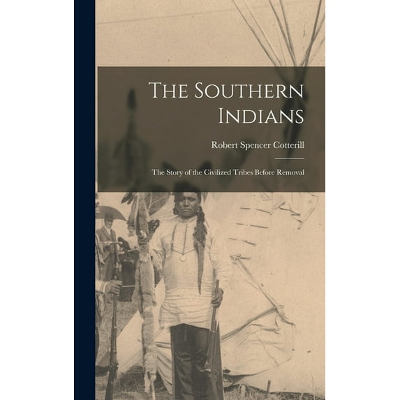 The Southern Indians: the Story of the Civilized Tribes Before Removal, (Hardcover)