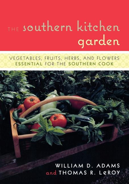 The Southern Kitchen Garden : Vegetables, Fruits, Herbs and Flowers Essential for the Southern Cook (Paperback)