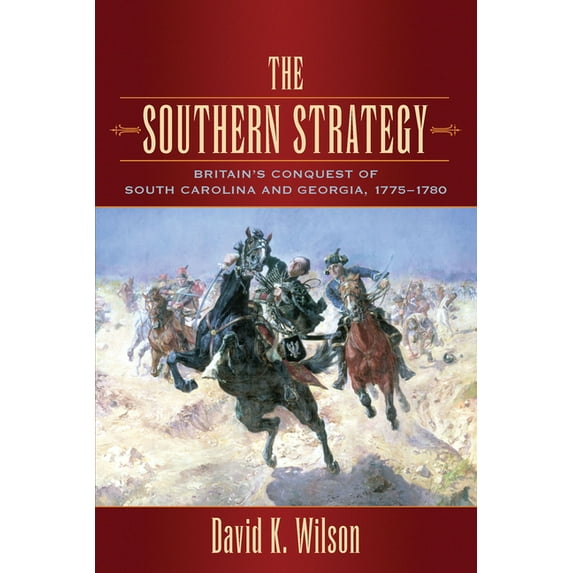 The Southern Strategy: Britain's Conquest of South Carolina and Georgia, 1775-1780, (Paperback)