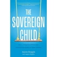 thumbnail image 1 of The Sovereign Child: How a Forgotten Philosophy Can Liberate Kids and Their Parents, (Paperback), 1 of 1