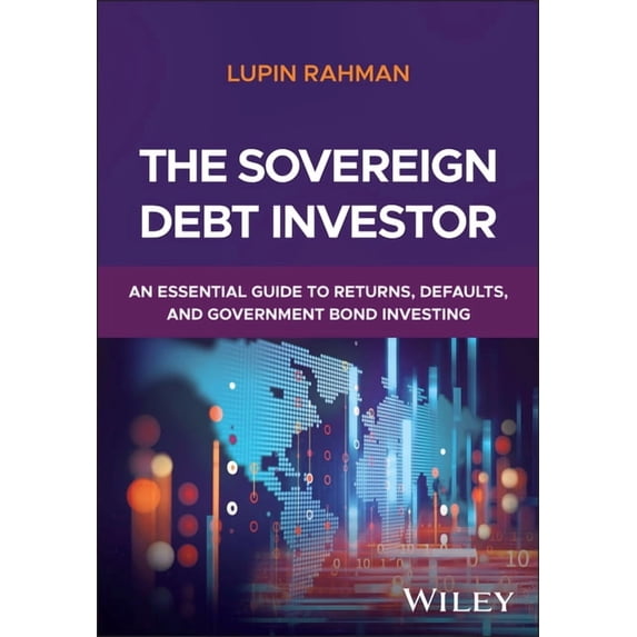 The Sovereign Debt Investor: An Essential Guide to Returns, Defaults, and Government Bond Investing, (Hardcover)
