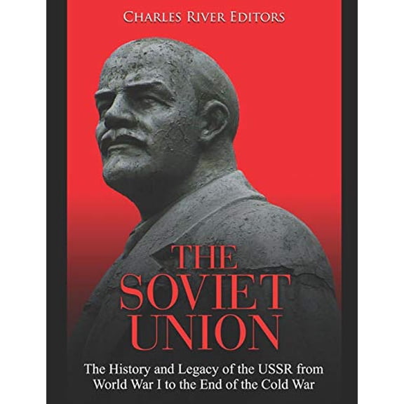 The Soviet Union: The History and Legacy of the USSR from World War I to the End of the Cold War Paperback 1081683511 9781081683511 Charles River Editors