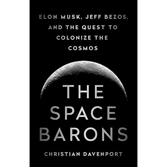 Pre-Owned The Space Barons: Elon Musk, Jeff Bezos, and the Quest to Colonize the Cosmos (Hardcover) 1610398297 9781610398299