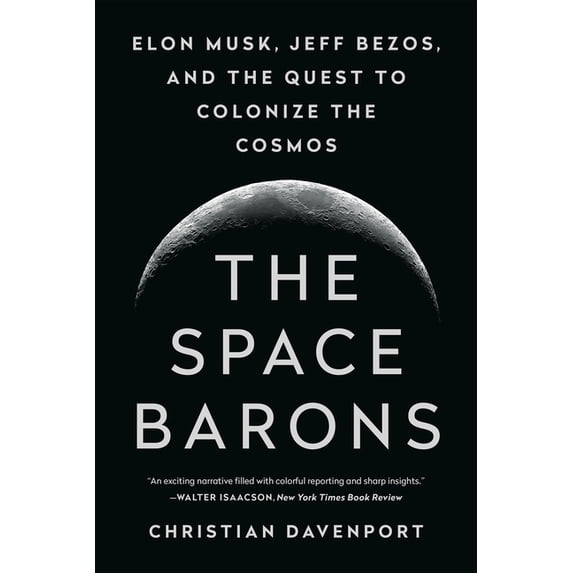 The Space Barons: Elon Musk, Jeff Bezos, and the Quest to Colonize the Cosmos, (Paperback)
