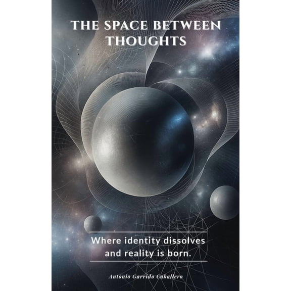 The Space Between Thoughts: Where Identity dissolves and Reality is Born, (Paperback)