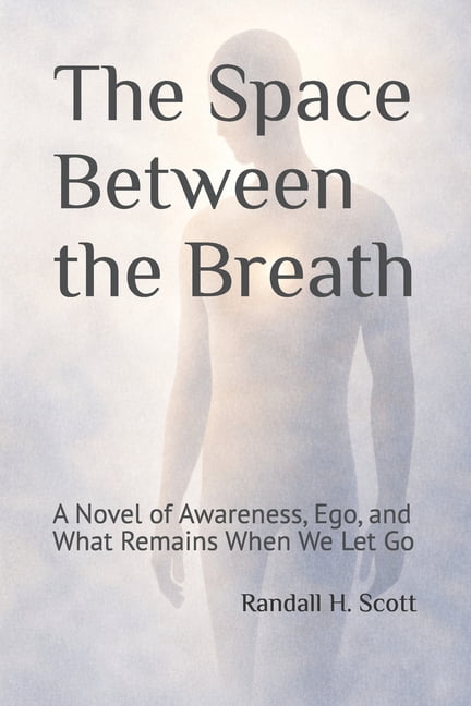 The Space Between the Breath: A Novel of Awareness, Ego, and What Remains When We Let Go, (Paperback)