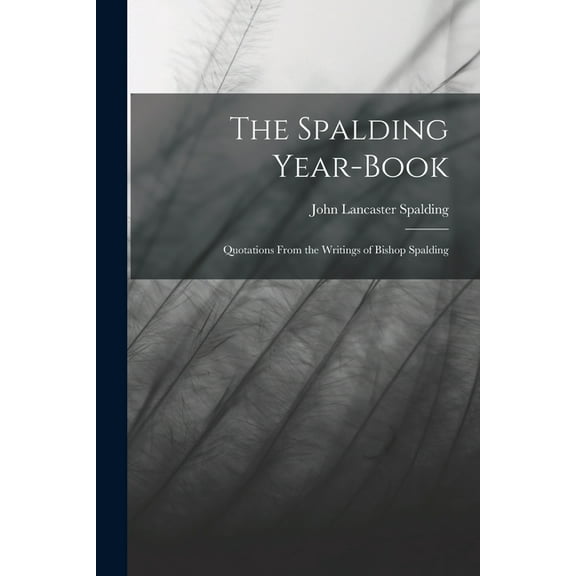 The Spalding Year-book : Quotations From the Writings of Bishop Spalding (Paperback)