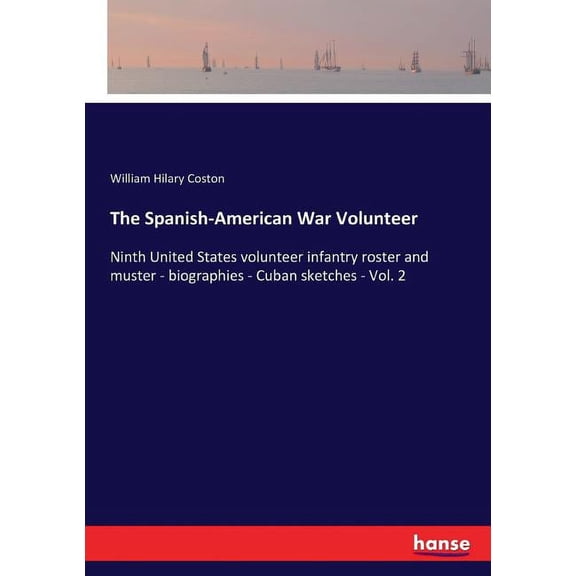 The Spanish-American War Volunteer: Ninth United States volunteer infantry roster and muster - biographies - Cuban sketc, (Paperback)