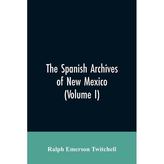 The Spanish Archives of New Mexico: Compiled and Chronologically Arranged with Historical, Genealogical, Geographical, a, (Paperback)