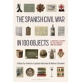 thumbnail image 1 of The Spanish Civil War in 100 Objects: A Material History of the Conflict and Its Legacy, (Paperback), 1 of 1