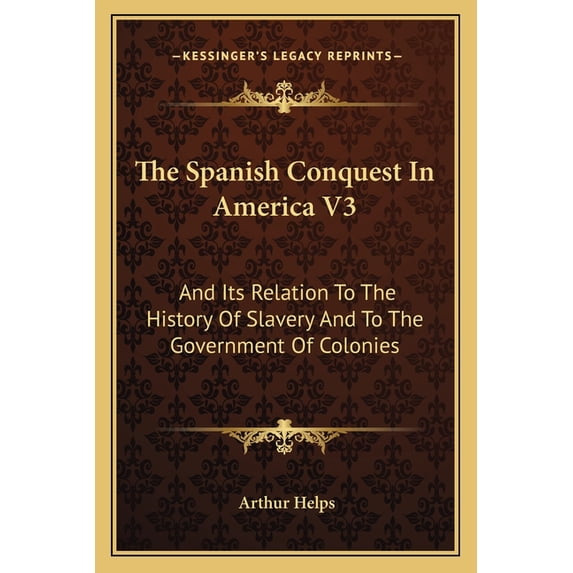 The Spanish Conquest In America V3 : And Its Relation To The History Of Slavery And To The Government Of Colonies (Paperback)