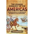 thumbnail image 1 of The Spanish Conquest of the Americas: An Enthralling Overview of the Conquistadors and Their Conquests of the Aztec and , (Hardcover), 1 of 1