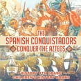 thumbnail image 1 of The Spanish Conquistadors Conquer the Aztecs - History 4th Grade Children's History Books, (Paperback), 1 of 1