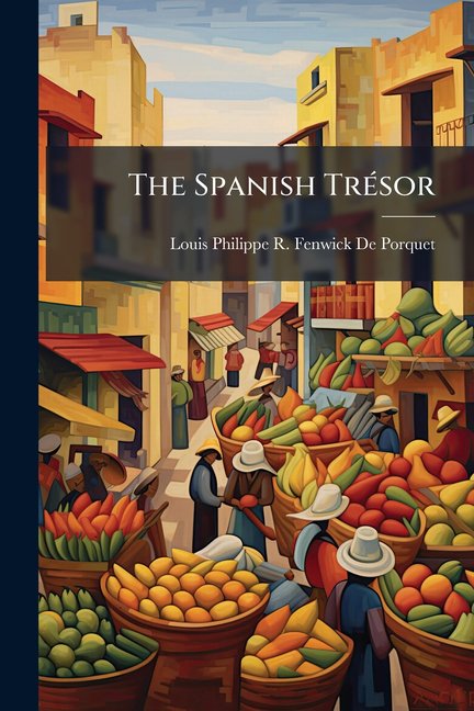 The Spanish Trsor: Or, the Art of Translating Easy English Into Spanish at Sight