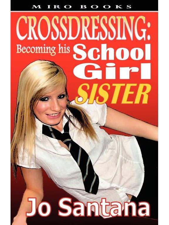 Crossdressing: Becoming His Schoolgirl Sister