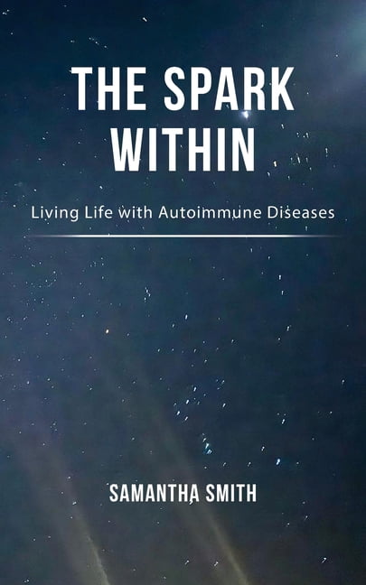 The Spark Within: Living Life with Autoimmune Diseases, (Paperback)