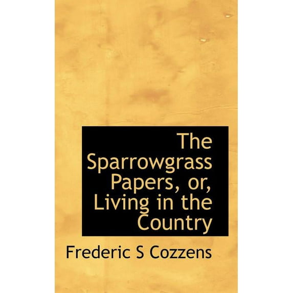 The Sparrowgrass Papers, or, Living in the Country Paperback 1116225972 9781116225976 Frederic S Cozzens