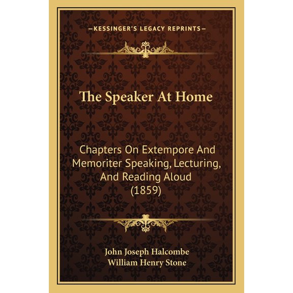 The Speaker At Home : Chapters On Extempore And Memoriter Speaking, Lecturing, And Reading Aloud (1859) (Paperback)
