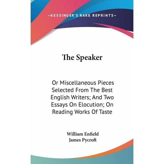 The Speaker : Or Miscellaneous Pieces Selected From The Best English Writers; And Two Essays On Elocution; On Reading Works Of Taste (Hardcover)