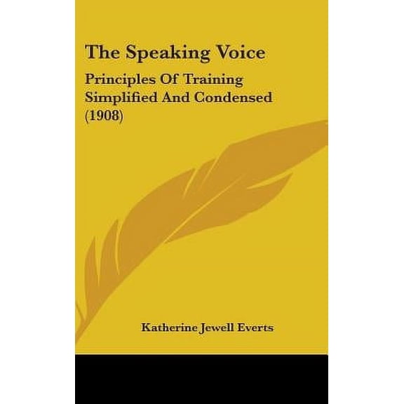 The Speaking Voice: Principles Of Training Simplified And Condensed 1908 Hardcover 1437384803 9781437384802 Katherine Jewell Everts