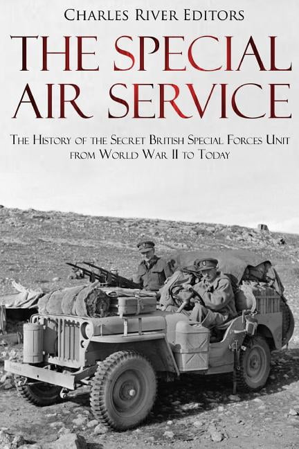 The Special Air Service: The History of the Secret British Special Forces Unit from World War II to (Paperback) by Charles River