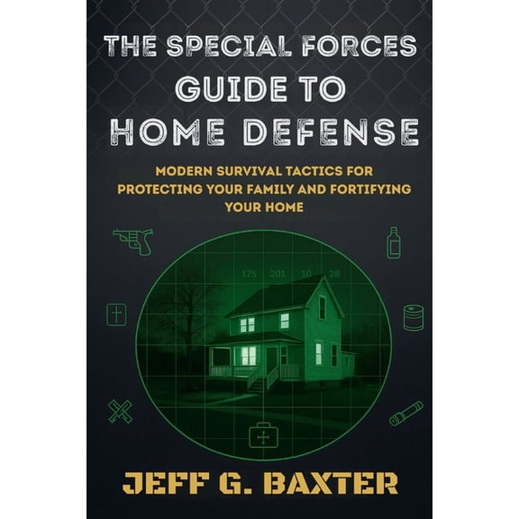 The Special Forces Guide To Home Defense: Modern Survival Tactics for Protecting Your Family and Fortifying Your Home, (Paperback)