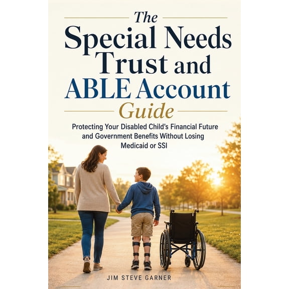The Special Needs Trust and ABLE Account Guide: Protecting Your Disabled Child's Financial Future and Government Benefit, (Paperback)