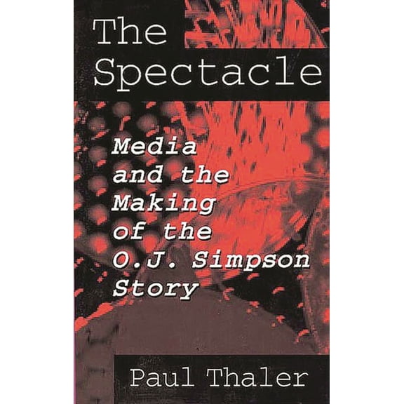 The Spectacle: Media and the Making of the O.J. Simpson Story, (Paperback)