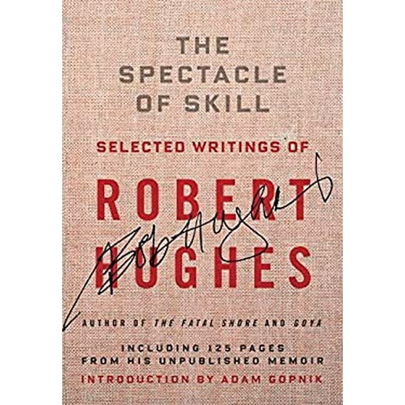 Pre-Owned The Spectacle of Skill: New and Selected Writings of Robert Hughes (Hardcover) 1400044456 9781400044450