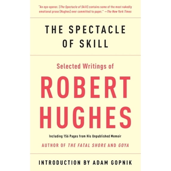 Pre-Owned The Spectacle of Skill: Selected Writings of Robert Hughes (Paperback) 030738599X 9780307385994