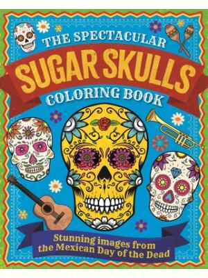 The Spectacular Sugar Skulls Coloring Book : Stunning Images from the ...