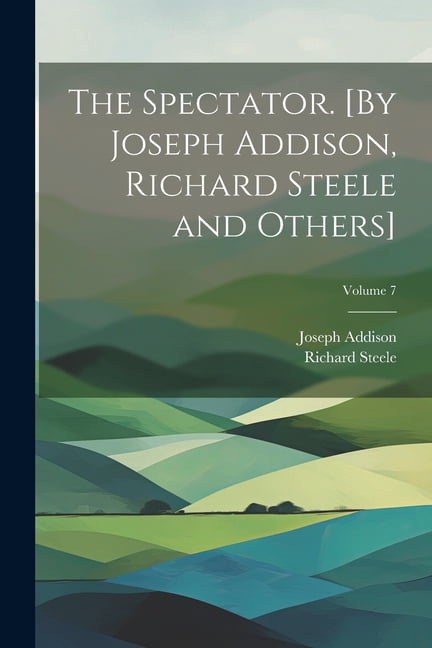 The Spectator. [By Joseph Addison, Richard Steele and Others]; Volume 7 ...