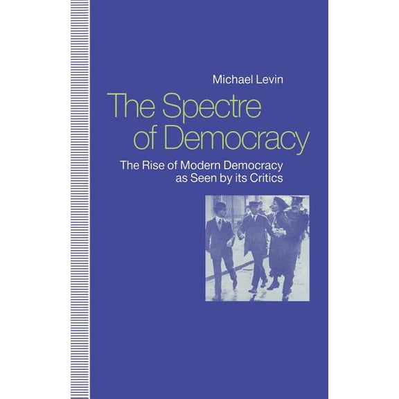 The Spectre of Democracy: The Rise of Modern Democracy as Seen by Its Critics, (Paperback)